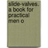 Slide-Valves. A Book For Practical Men O
