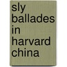 Sly Ballades In Harvard China door Edward Sandford Martin