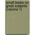 Small Books On Great Subjects (Volume 1)