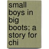 Small Boys In Big Boots; A Story For Chi door Archibald Clavering Gunter