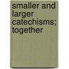 Smaller And Larger Catechisms; Together door Martin Luther