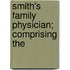 Smith's Family Physician; Comprising The