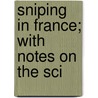 Sniping In France; With Notes On The Sci by Hesketh Vernon Prichard