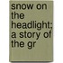 Snow On The Headlight; A Story Of The Gr