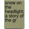 Snow On The Headlight; A Story Of The Gr door Cy Warman