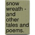 Snow Wreath - And Other Tales And Poems.
