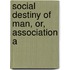 Social Destiny Of Man, Or, Association A