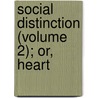 Social Distinction (Volume 2); Or, Heart door Sarah Stickney Ellis