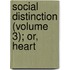 Social Distinction (Volume 3); Or, Heart