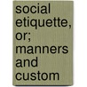 Social Etiquette, Or; Manners And Custom door Maud C. Cooke