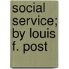 Social Service; By Louis F. Post door Louis Freeland Post