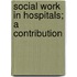 Social Work In Hospitals; A Contribution