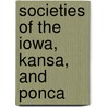 Societies Of The Iowa, Kansa, And Ponca by Alanson Skinner