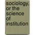 Sociology, Or The Science Of Institution
