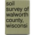 Soil Survey Of Walworth County, Wisconsi