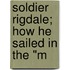 Soldier Rigdale; How He Sailed In The "M