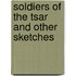 Soldiers Of The Tsar And Other Sketches