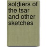 Soldiers Of The Tsar And Other Sketches by Julius West