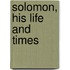 Solomon, His Life And Times