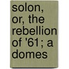 Solon, Or, The Rebellion Of '61; A Domes door Delphine