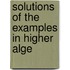 Solutions Of The Examples In Higher Alge