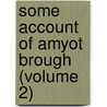 Some Account Of Amyot Brough (Volume 2) door E. Vincent Briton