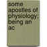 Some Apostles Of Physiology; Being An Ac