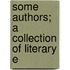 Some Authors; A Collection Of Literary E