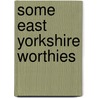 Some East Yorkshire Worthies by William Richardson