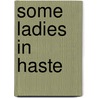 Some Ladies In Haste door Unknown Author