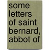 Some Letters Of Saint Bernard, Abbot Of by Saint Bernard