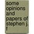 Some Opinions And Papers Of Stephen J. F