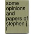 Some Opinions And Papers Of Stephen J. F