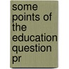 Some Points Of The Education Question Pr door Arthur Garfit