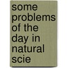 Some Problems Of The Day In Natural Scie door Alex Hill