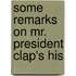 Some Remarks On Mr. President Clap's His