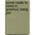 Some Roads To Rome In America; Being Per