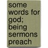 Some Words For God; Being Sermons Preach