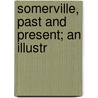 Somerville, Past And Present; An Illustr door Edward A. Samuels
