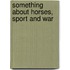 Something About Horses, Sport And War