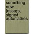 Something New [Essays, Signed Automathes