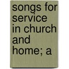 Songs For Service In Church And Home; A door Charles P. Whitford