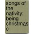 Songs Of The Nativity; Being Christmas C