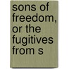 Sons Of Freedom, Or The Fugitives From S door Frederick Whishaw