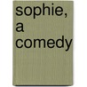 Sophie, A Comedy by Philip Moeller