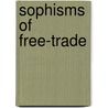 Sophisms Of Free-Trade door Sir John Barnard Byles