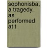 Sophonisba, A Tragedy. As Performed At T door James Thomson