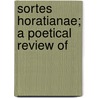 Sortes Horatianae; A Poetical Review Of door Onbekend