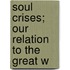 Soul Crises; Our Relation To The Great W