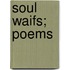 Soul Waifs; Poems